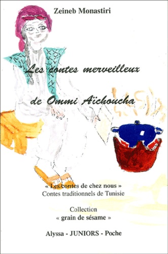 Zeineb Monastiri - Les contes merveilleux de Ommi Aïchoucha - Om Snina et Oom Sninetine, La fille de la déllèla, Le chien noir.