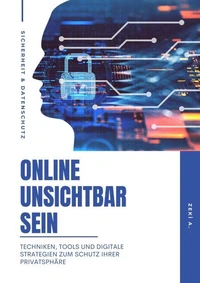 Online Unsichtbar Sein: Techniken, Tools und digitale Strategien zum Schutz Ihrer Privatsphäre