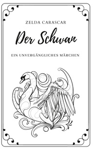 Zelda Carascar et Marina Hass - Der Schwan - Ein unvergängliches Märchen.