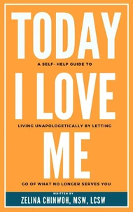 Today, I Love Me: A Self-Help Guide to Living Unapologetically by Letting Go of What No Longer Serves You