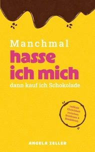 Manchmal hasse ich mich dann kaufe ich Schokolade