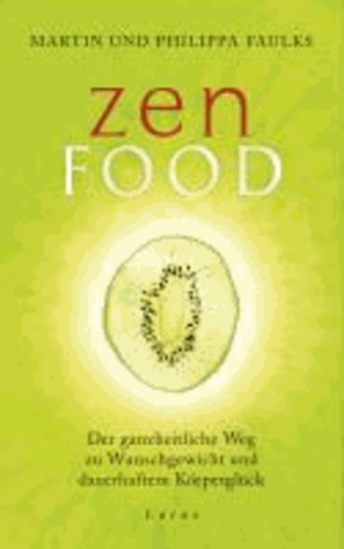 Zen Food - Der ganzheitliche Weg zu Wunschgewicht und dauerhaftem Körperglück.