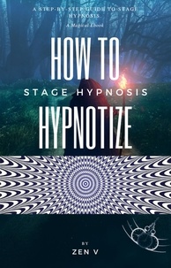  Zen V - How To Hypnotize: A Step-by-Step Guide to Stage Hypnosis.