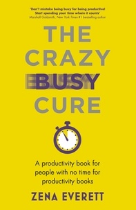 Zena Everett - The Crazy Busy Cure *BUSINESS BOOK AWARDS WINNER 2022* - A productivity book for people with no time for productivity books.