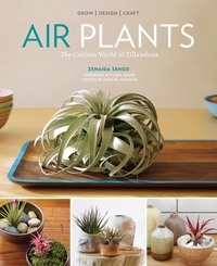 Zenaida Sengo et Caitlin Atkinson - Air Plants - The Curious World of Tillandsias.