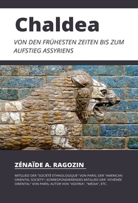 Zénaïde A. Ragozin - Chaldea - Von den frühesten Zeiten bis zum Aufstieg Assyriens.