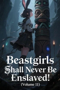 Beastgirls Shall Never Be Enslaved! (Volume 11)