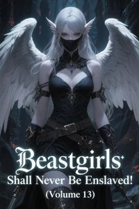 Beastgirls Shall Never Be Enslaved! (Volume 13)