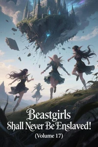 Beastgirls Shall Never Be Enslaved! (Volume 17)