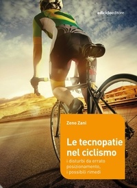 Zeno Zani - Le tecnopatie nel ciclismo - I disturbi da errato posizionamento, i possibili rimedi.