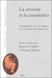 Zénon Kaluza et Jean-Luc Solère - La servante et la consolatrice - La philosophie dans ses rapports avec la théologie au Moyen Age.