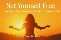 Set Yourself Free – Natural Ways to Overcome Stress and Anxiety