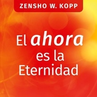 Zensho W. Kopp - El ahora es la Eternidad.