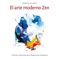 Zensho W. Kopp - El arte moderno Zen - Pinturas y aforismos de un Maestro zen occidental.