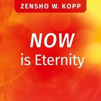 Zensho W. Kopp - NOW is Eternity.