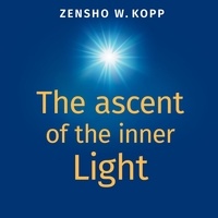 Zensho W. Kopp - The ascent of the inner Light.