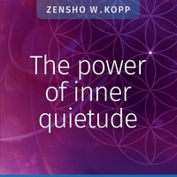 Zensho W. Kopp - The power of inner quietude.