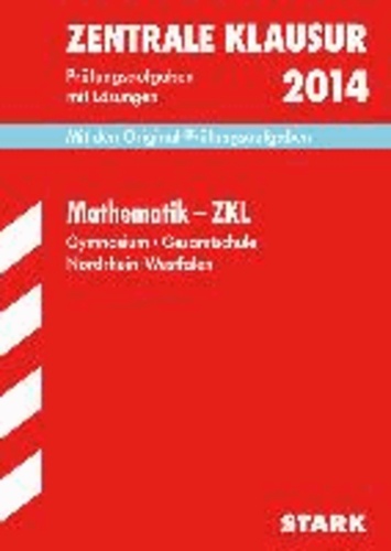Zentrale Klausur Mathematik 2014 Nordrhein-Westfalen - Mit den Original-Prüfungsaufgaben 2011-2013 mit Lösungen..