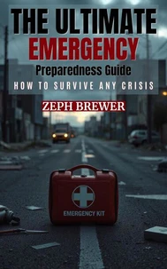 The Ultimate Emergency  Preparedness Guide: How to Survive Any Crisis