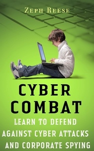  Zeph Reese - Cyber Combat: Learn to Defend Against Cyber Attacks and Corporate Spying.