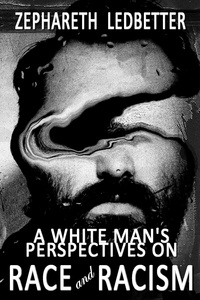  Zephareth Ledbetter - A White Man's Perspectives on Race and Racism.