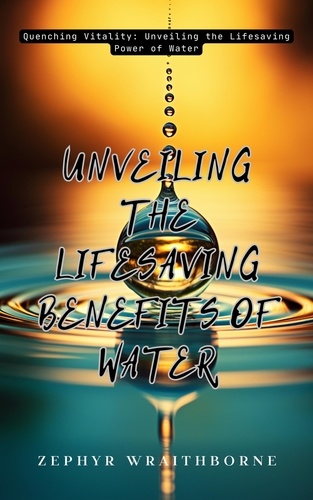  Zephyr Wraithborne - Unveiling the Lifesaving Benefits of Water.