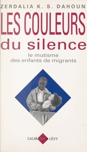 Zerdalia K. S. Dahoun et Jacques Angelergues - Les couleurs du silence - Le mutisme des enfants de migrants.