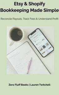 Etsy & Shopify Bookkeeping Made Simple: Reconcile Payouts, Track Fees & Understand Profit