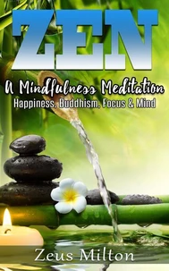 Zen:   A Mindfulness Meditation. Happiness, Buddhism &amp; Focus