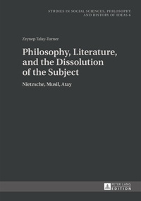 Zeynep Talay - Philosophy, Literature, and the Dissolution of the Subject - Nietzsche, Musil, Atay.