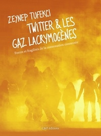 Zeynep Tufekci - Twitter et les gaz lacrymogènes - Forces et fragilités de la contestation connectée.