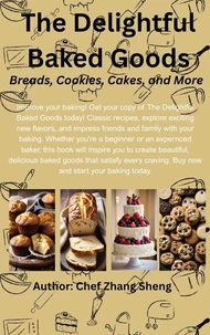 The Delightful Baked Goods: Breads, Cookies, Cakes, and More
