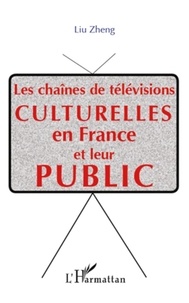 Zheng Liu - Les chaînes de télévision culturelles en France et leur public.