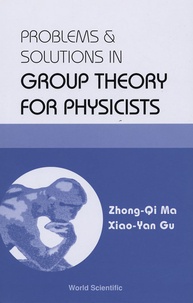 Zhong-Qi Ma et Xiao-Yan Gu - Problems & Solutions in Group Theory foe Physicists.
