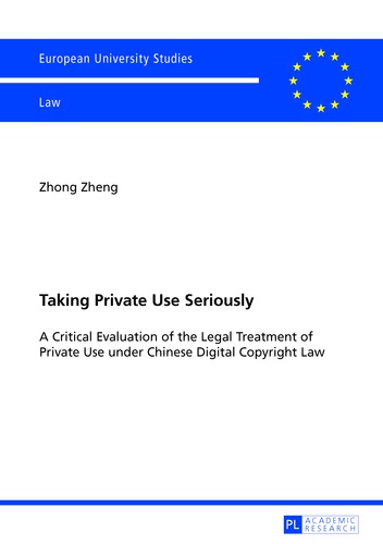Zhong Zheng - Taking Private Use Seriously - A Critical Evaluation of the Legal Treatment of Private Use under Chinese Digital Copyright Law.