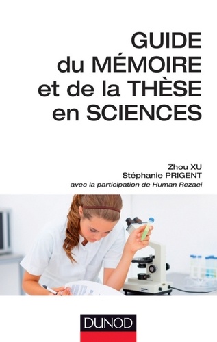 Zhou Xu et Stéphanie Prigent - Guide du mémoire et de la thèse en sciences.