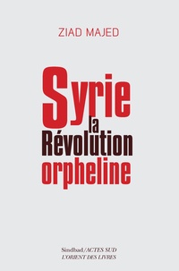 Ziad Majed - Syrie, la révolution orpheline.