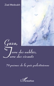Ziad Medoukh - Gaza, terre des oubliés, terre des vivants - 70 poèmes de la paix palestinienne.