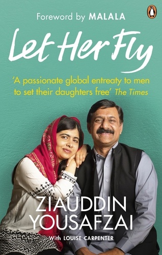 Ziauddin Yousafzai et Louise Carpenter - Let Her Fly - A Father's Journey and the Fight for Equality.
