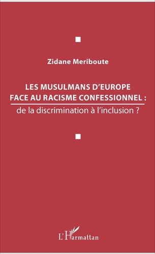Zidane Meriboute - Les musulmans d'Europe face au racisme confessionnel : de la discrimination à l'inclusion ?.