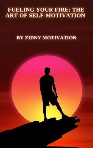 Zidney Motivation - Fueling Your Fire: The Art of Self-Motivation.