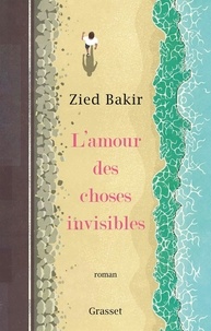 Zied Bakir - L'amour des choses invisibles.