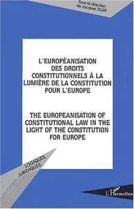 L'européanisation des droits constitutionnels à la lumière de la constitution pour l'Europe : The europeanisation of constitutional law in the light of the constitution for Europe