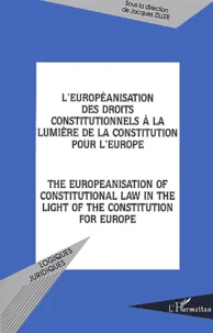 L'européanisation des droits constitutionnels à la lumière de la constitution pour l'Europe : The europeanisation of constitutional law in the light of the constitution for Europe