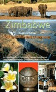 Zimbabwe Regionalführer: Viktoriafälle und Umgebung - Ein Reiseführer für Victoria Falls, Hwange Nationalpark, Livingstone (Zambia) und Chobe Nationalpark (Botswana).