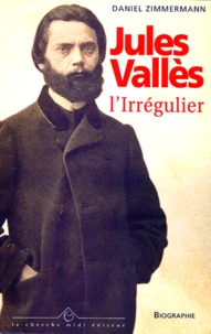 Jules Valles. L'Irregulier