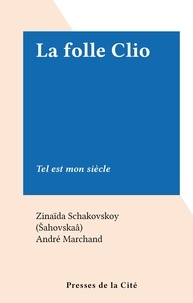 Zinaïda Schakovskoy (Šahovskaâ) et André Marchand - La folle Clio - Tel est mon siècle.