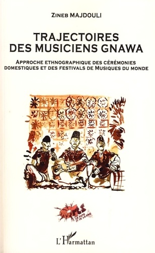 Trajectoires des musiciens Gnawa. Approche ethnographique des cérémonies domestiques et des festivals de musique du monde