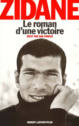 Zinédine Zidane et Dan Franck - Le roman d'une victoire.