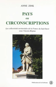 Pays Ou Circonscriptions. Les Collectivites Territoriales De La France Du Sud-Ouest Sous L'Ancien Regime